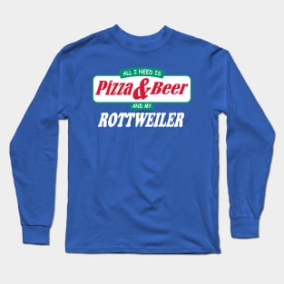 All I Need Is Pizza & Beer & My Rottweiler Long Sleeve T-Shirt